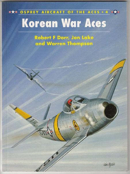 DORR, ROBERT F; LAKE, JON; THOMPSON, WARREN. - Korean War Aces. Osprey Aircraft of the Aces 4. Series Editor: Tony Holmes.