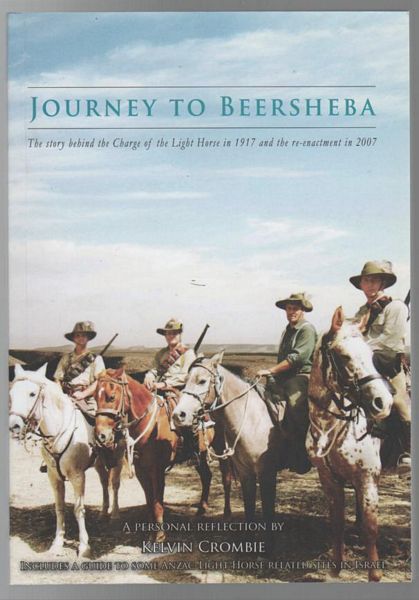 CROMBIE, KELVIN. - Journey To Beersheba. The story behind the Charge of the Light Horse in 1917 and the re-enactment in 2007.