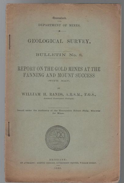 RANDS, WILLIAM H. - Report On The Gold Mines At The Fanning And Mount Success. Queensland Department of Mines Geological Survey. Bulletin No. 8.