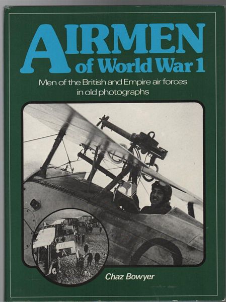 BOWYER, CHAZ. - Airmen of World War 1. Men of the British and Empire air forces in old photographs.