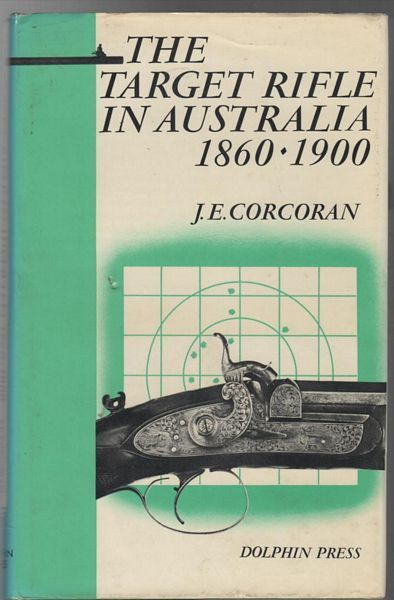CORCORAN, J. E. - The Target rifle In Australia 1860-1900. With Notes on Competitive Shooting and some Rifles and Riflemen of the Time.