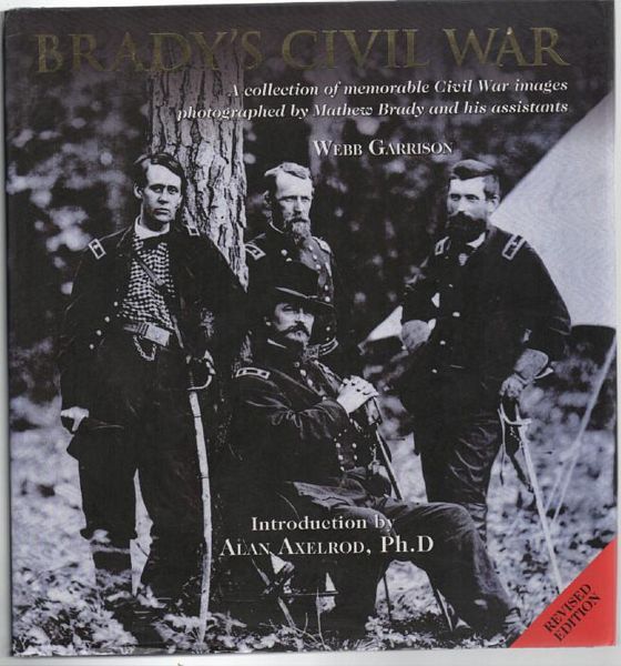 GARRISON, WEBB. - Brady's Civil War A Collection of Memorable Civil War Images Photographed by Mathew Brady and his Assistants. Introduction by Alan Axelrod.