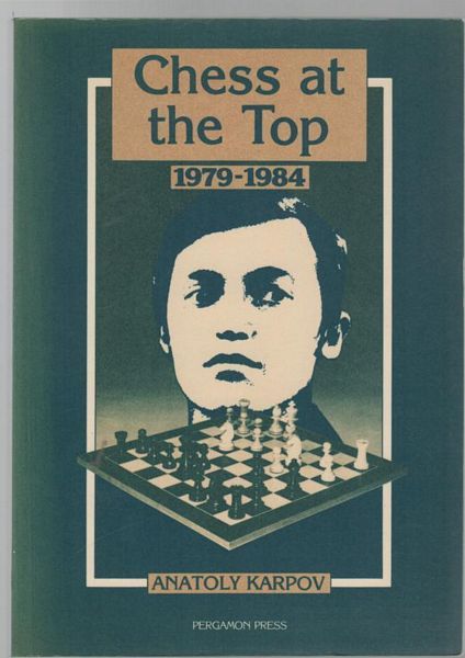KARPOV, ANATOLY. - Chess At The Top 1979 - 1984. Translated by Kenneth P Neat.