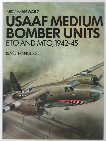 FRANCILLON, RENE J. - USAAF Medium Bomber Units ETO and MTO, 1942-45. (Aircam/Airwar 7).