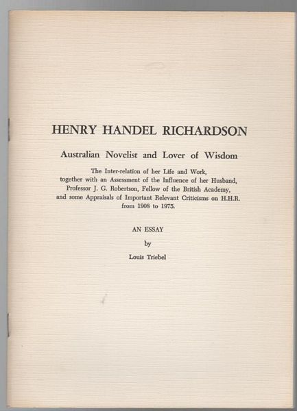 TRIEBEL, LOUIS. - Henry Handel Richardson. Australian Novelist and Lover of Wisdom. The Inter-relation of her Life and Work, together with an Assessment of the Influence of her Husband, Professor J. G. Robertson, Fellow of the British Academy, and some Appraisals of Important Relevant Criticisms on H.H.R. from 1908 to 1975.