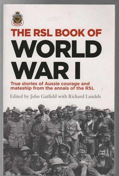 GATFIELD, JOHN; LANDELS, RICHARD. - The RSL Book of World War I. True stories of Aussie courage and mateship from the annals of the RSL.