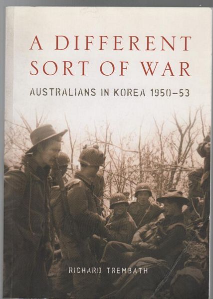 TREMBATH, RICHARD. - A Different Sort Of War. Australians In Korea 1950-53.