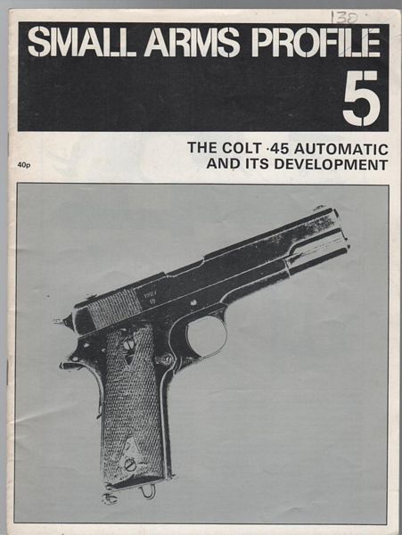 CORMACK, A. J. R. - The Colt .45 Automatic and its Development. Small Arms Profile 5.