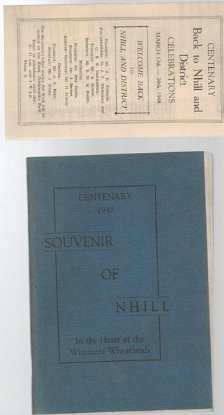 NHILL; BACK TO NHILL COMMITTEE. - Nhill Official Souvenir Issued by the Committee to Commemorate the Centenary Back to Nhill and District Celebrations. March 13th - 20th 1948. Cover Title Centenary 1948. Souvenir of Nhill In the Heart of the Wimmera Wheatlands.