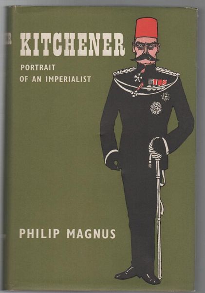 MAGNUS, PHILIP. - Kitchener Portrait Of An Imperialist.