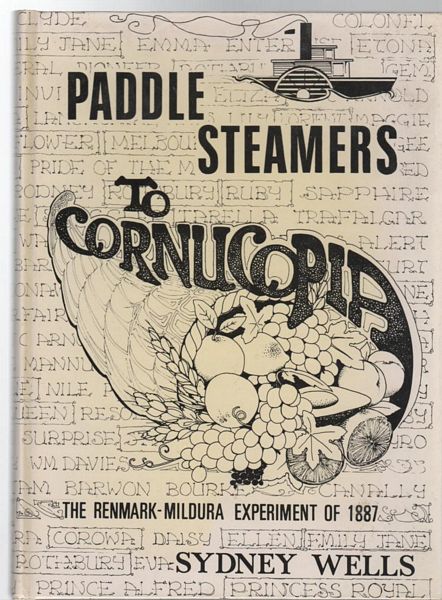 WELLS, SYDNEY. - Paddle Steamers To Cornucopia. The Renmark-Mildura Experiment of 1887.