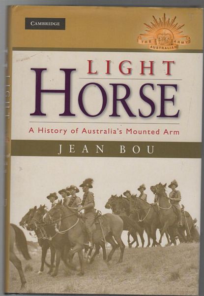 BOU, JEAN. - Light Horse: A History of Australia's Mounted Arm.
