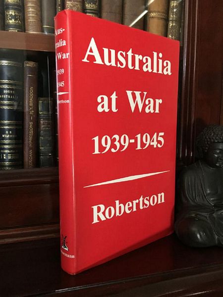 ROBERTSON, JOHN. - Australia at War 1939-1945.