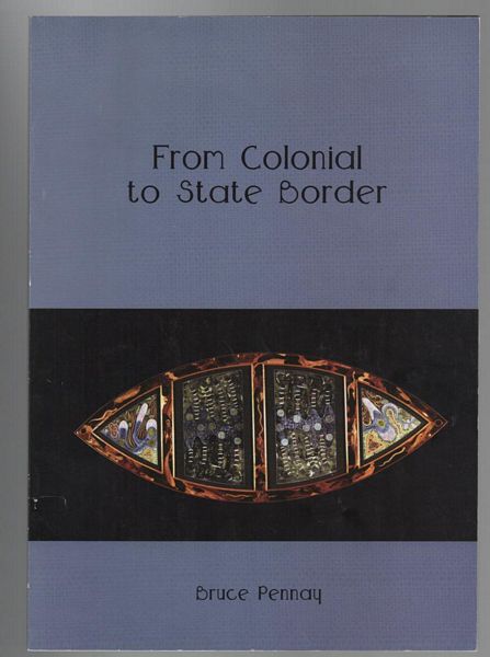 PENNAY, BRUCE. - From Colonial to State Border. A Federation History of the Social Construction of the Border between New South Wales and Victoria as a Frontier, Barrier, and Contact Zone.