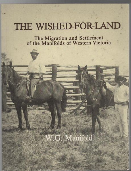MANIFOLD, W. G. - The Wished-For-Land. The Migration and Settlement of the Manifolds of Western Victoria.