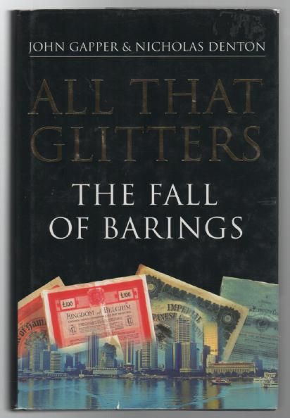 GAPPER, JOHN; DENTON, NICHOLAS. - All That Glitters The Fall of Barings.