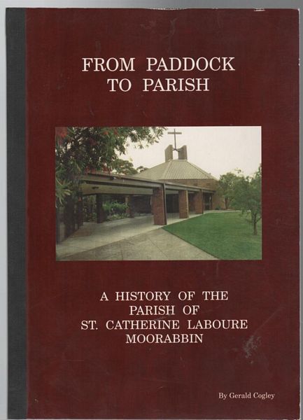 COGLEY, GERALD. - From Paddock To Parish. A History of the St. Catherine Laboure Moorabbin.
