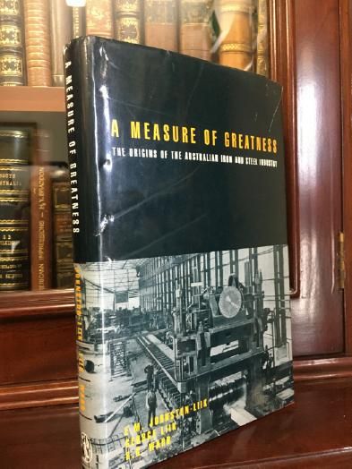 JOHNSTON-LIIK, E. M; LIIK, GEORGE; WARD, R. G. - A Measure Of Greatness The Origins Of The Australian Iron and Steel Industry.