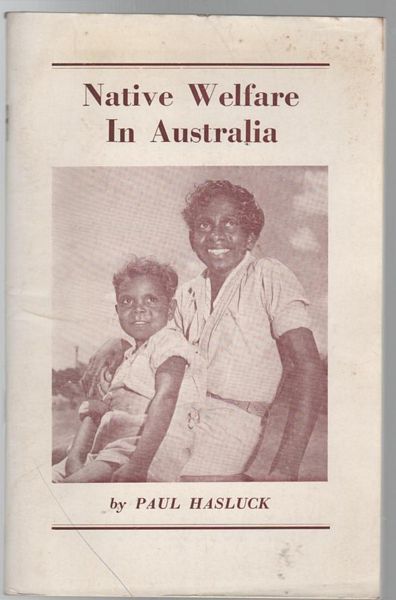 HASLUCK, PAUL. - Native Welfare In Australia. Speeches and Addresses. Speeches Delivered in House of Representatives 1950 - 1952.