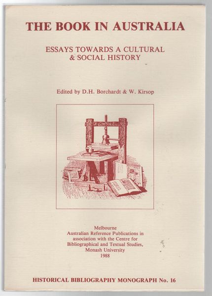 BORCHARDT, D. H; KIRSOP, W. - The Book in Australia. Essays Towards A Cultural & Social History. Historical Bibliography Monograph No. 16.