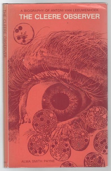 PAYNE, ALMA SMITH. - The Cleere Observer, A Biography of Antoni Van leeuwenhoek.