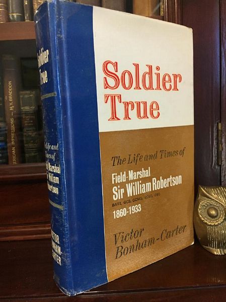 BONHAM-CARTER, VICTOR. - Soldier True The Life and Times of Field-Marshal Sir William Robertson 1860-1933.