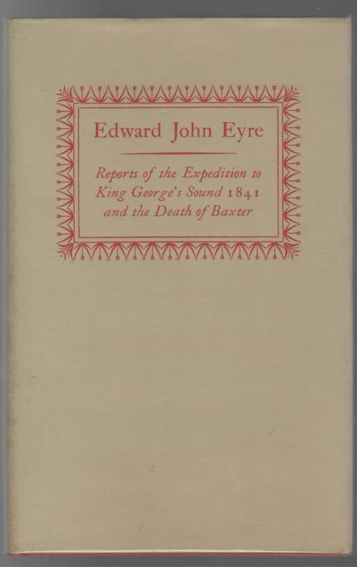 EYRE, EDWARD JOHN. - Edward John Eyre Reports Of The Expedition To King George's Sound 1841 And The Death Of Baxter.