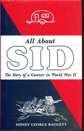 RAGGETT, SIDNEY GEORGE. - All About Sid. The Story of a Gunner in World War II.
