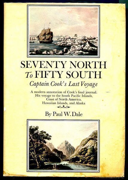 DALE, PAUL W; Editor. - Seventy North to Fifty South . The Story of Captain Cook's Last Voyage. Wherein Are Discovered Numerous South Pacific Islands, The Hawaiian Islands, The Coast of North America, and Alaska. Condensed, Edited, And Annotated by Paul W. Dale.