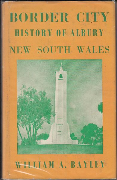 BAYLEY, WILLIAM A. - Border City. History of Albury New South Wales.