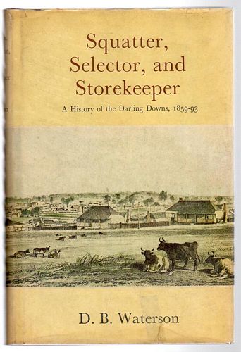 WATERSON, D. B. - Squatter, Selector, and Storekeeper. A History of the Darling Downs 1859-93.