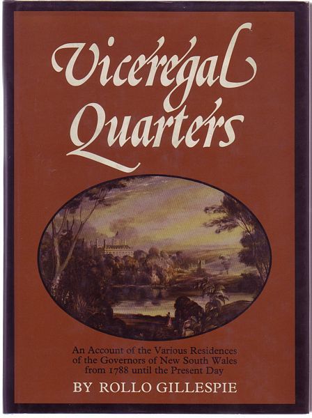 GILLESPIE, ROLLO. - Viceregal Quarters. An Account of the Various Residences of the Governors of New South Wales from 1788 until the Present Day.