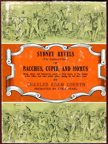 CORBYN, CHARLES ADAM. - Sydney Revels of Bacchus, Cupid, And Momus. (The Eighteen-Fifties) Being choice and humorous selections from scenes at The Sydney Police, and other public places, during the last three years.