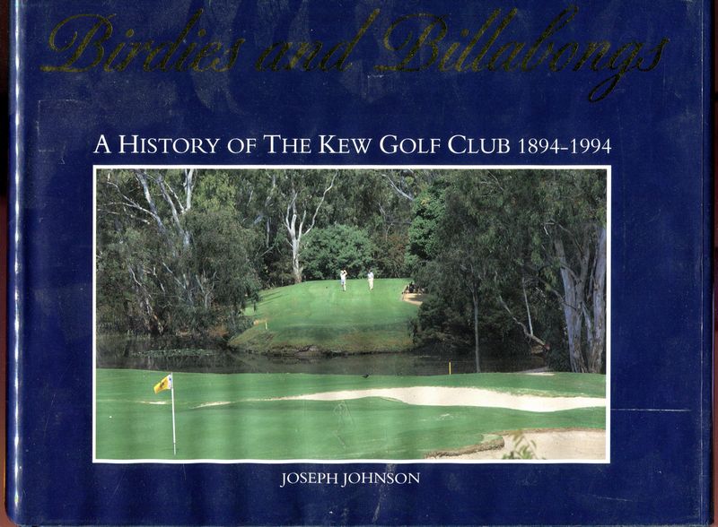 JOHNSON, JOSEPH. - Birdies and Billabongs. A History of The Kew Golf Club 1894-1994.
