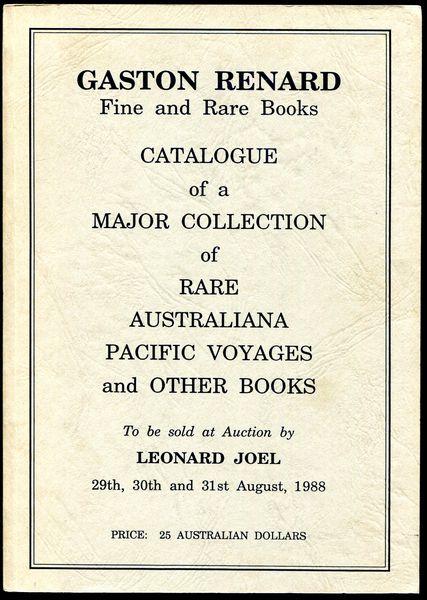 RENARD, JULIEN; Compiler. - Gaston Renard Fine and Rare Books Catalogue of a Major Collection of Rare Australiana Pacific Voyages and Other Books To be sold at Auction by Leonard Joel 29th, 30th and 31st August, 1988.