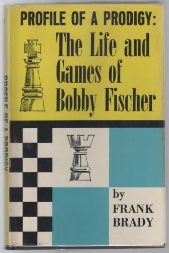 BRADY, FRANK. - Profile of a Prodigy. The Life and Games of Bobby Fischer.