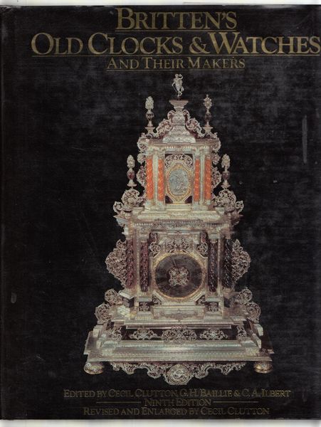 CLUTTON, CECIL; BAILLIE, G. H; ILBERT, C. A; Editors. - Britten's Old Clocks And Watches And Their Makers. A history of styles in clocks and watches and their mechanisms.