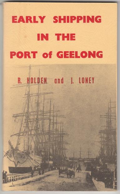 HOLDEN, R; LONEY, J. - Early Shipping In The Port of Geelong.