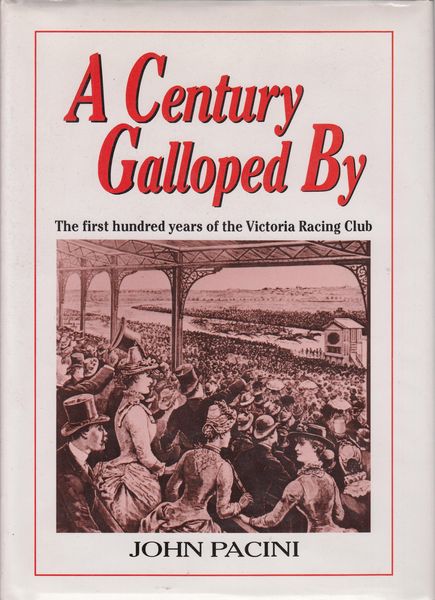 PACINI, JOHN. - A Century Galloped By. The First hundred years of the Victoria Racing Club.