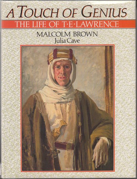 BROWN, MALCOLM. ; CAVE, JULIA. - A Touch Of Genius. The Life of T.E.Lawrence