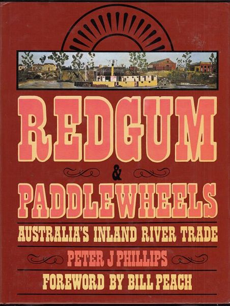 PHILLIPS, PETER J. - Redgum & Paddlewheels. Australia's Inland River Trade.