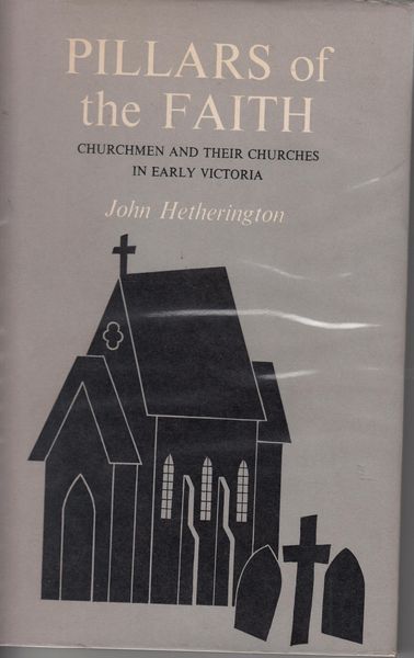 HETHERINGTON, JOHN. - Pillars Of The Faith. Churchmen and their Churches in Early Victoria.