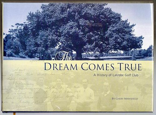 MANSFIELD, GARRY. - The Dream Comes True A History of Latrobe Golf Club.