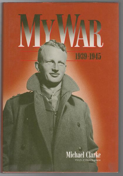 CLARKE, MICHAEL. - My War 1939-1945.
