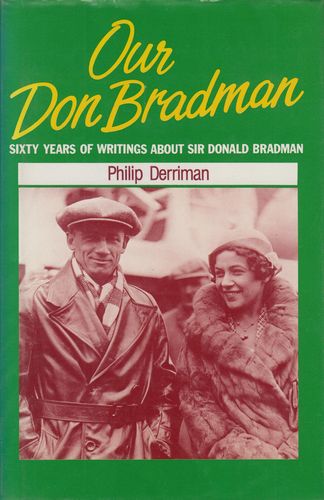 DERRIMAN, PHILIP. - Our Don Bradman. Sixty Years Of Writings About Sir Donald Bradman.