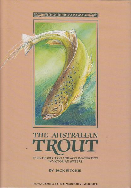 RITCHIE, JACK. - The Australian Trout. Its Introduction And Acclimatisation In Victorian Waters.