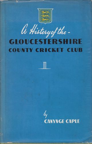 CAPLE, S. CANYNGE. - A History of Gloucestershire County Cricket Club 1870-1948. Foreword by John Arlott.
