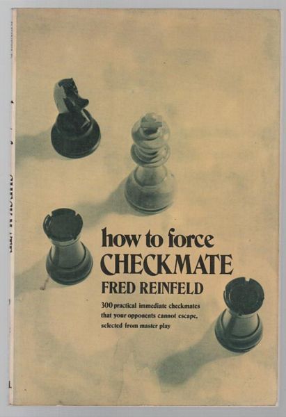 REINFELD, FRED. - How To Force Checkmate. 300 practical immediate checkmates that your opponent cannot escape, selected from master play.