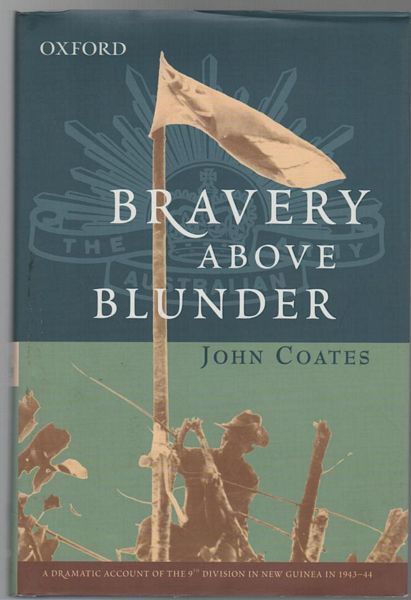 COATES, JOHN. - Bravery Above Blunder. The 9th Australian Division at Finschhafen, Sattelberg, and Sio.