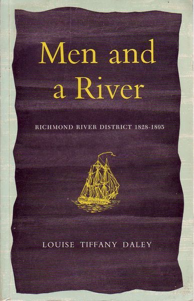 DALEY, LOUSIE TIFFANY. - Men And A River. Richmond River District 1828-1895.